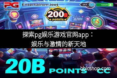 探索pg娱乐游戏官网app：娱乐与激情的新天地